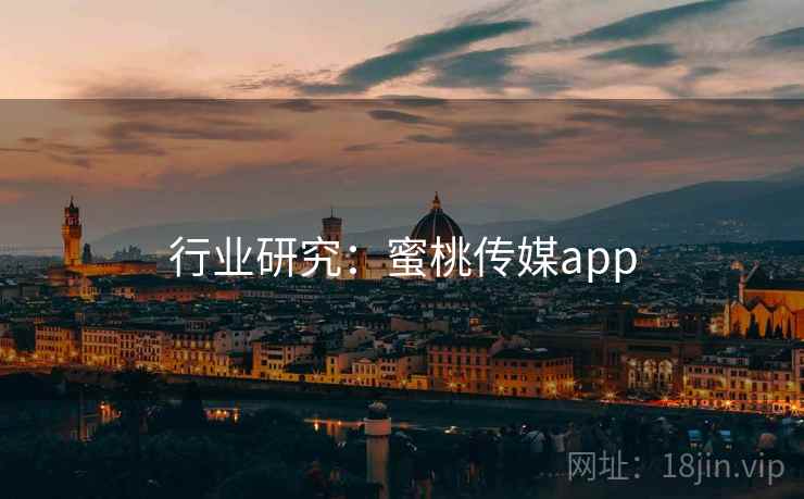 行业研究:蜜桃传媒app 行业研究:蜜桃传媒app