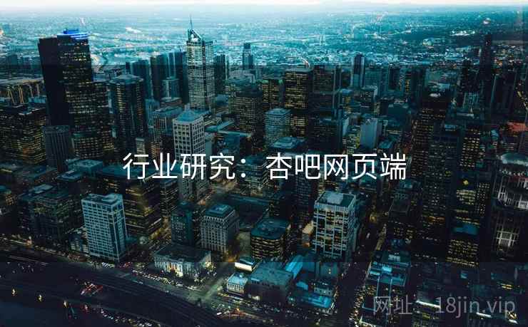 行业研究:杏吧网页端 行业研究:杏吧网页端