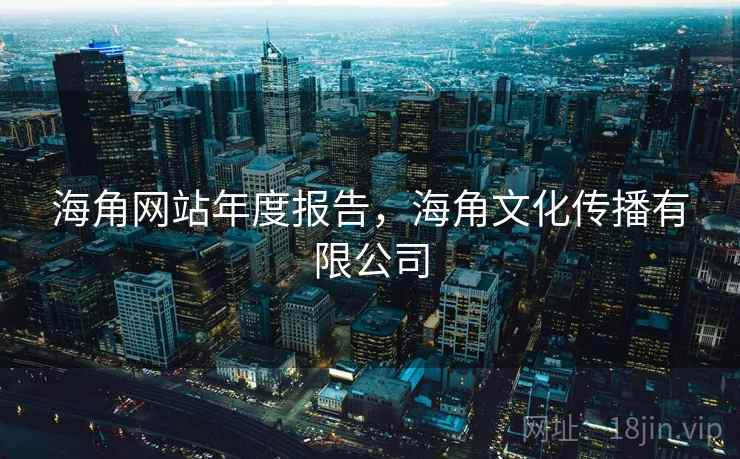 海角网站年度报告，海角文化传播有限公司